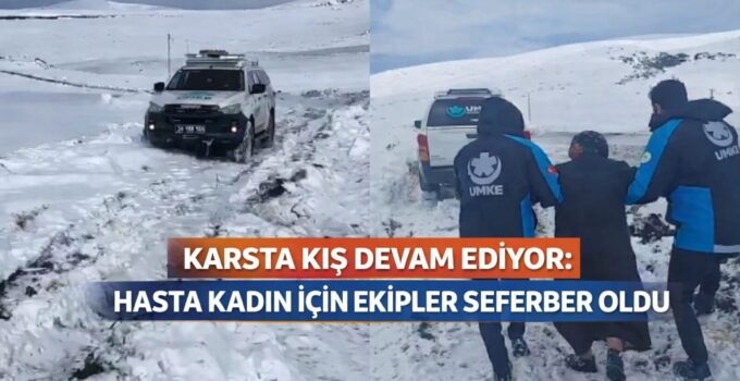 KARSTA KIŞ DEVAM EDİYOR: HASTA KADIN İÇİN EKİPLER SEFERBER OLDU