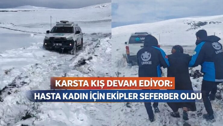 KARSTA KIŞ DEVAM EDİYOR: HASTA KADIN İÇİN EKİPLER SEFERBER OLDU