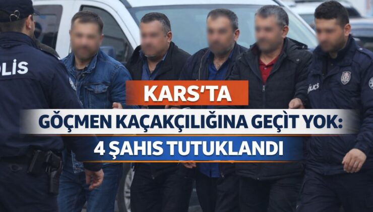 KARS’TA GÖÇMEN KAÇAKÇILIĞINA GEÇİT YOK: 4 ŞAHIS TUTUKLANDI