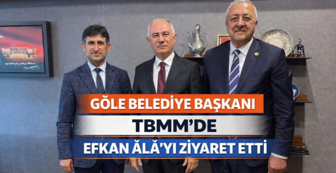 GÖLE BELEDİYE BAŞKANI GÖKHAN BUDAK TBMM’DE EFKAN ÂLÂ İLE GÖRÜŞTÜ