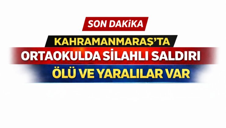 KAHRAMANMARAŞ’TA OKULDA SİLAHLI OLAY: CAN KAYBI VE YARALILAR VAR