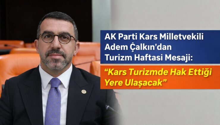 AK Parti Kars Milletvekili Adem Çalkın’dan Turizm Haftası Mesajı: “Kars Turizmde Hak Ettiği Yere Ulaşacak”