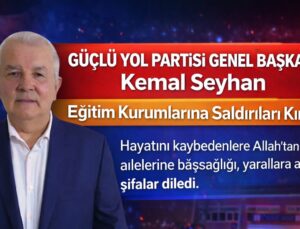 GÜÇLÜ YOL PARTİSİ GENEL BAŞKANI KEMAL SEYHAN’DAN OKUL SALDIRILARINA SERT TEPKİ