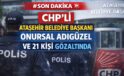 SONDAKİKA  CHP’Lİ ATAŞEHİR BELEDİYE BAŞKANI ONURSAL ADIGÜZEL VE 21 KİŞİ GÖZALTINDA