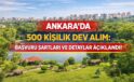 ANKARA’DA 500 KİŞİLİK DEV ALIM: BAŞVURU ŞARTLARI VE DETAYLAR AÇIKLANDI!