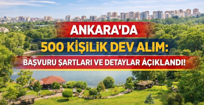 ANKARA’DA 500 KİŞİLİK DEV ALIM: BAŞVURU ŞARTLARI VE DETAYLAR AÇIKLANDI!