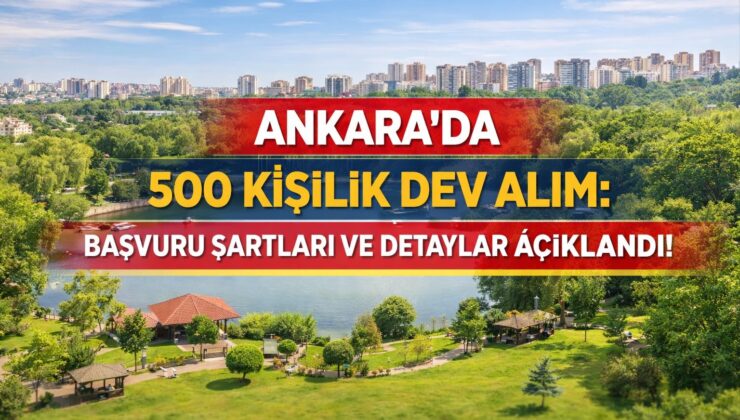 ANKARA’DA 500 KİŞİLİK DEV ALIM: BAŞVURU ŞARTLARI VE DETAYLAR AÇIKLANDI!