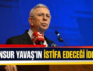MANSUR YAVAŞ’IN İSTİFA EDECEĞİ İDDİASI