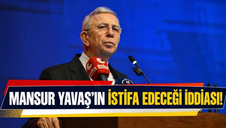 MANSUR YAVAŞ’IN İSTİFA EDECEĞİ İDDİASI