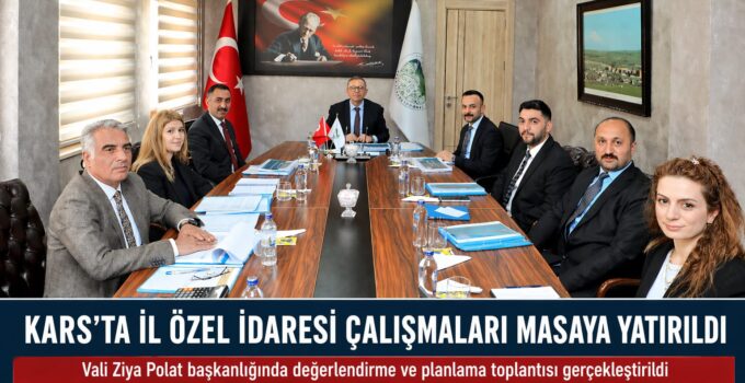 Kars’ta İl Özel İdaresi Çalışmaları Masaya Yatırıldı