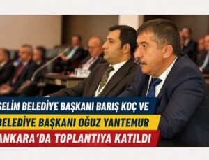 Selim Belediye Başkanı Barış Koç ve Belediye Başkanı Oğuz Yantemur Ankara’da Toplantıya Katıldı
