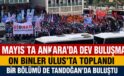 #SONDAKİKA 1 MAYIS’TA ANKARA’DA DEV BULUŞMA! ON BİNLER ULUS’TA VE TANDOĞAN’DA TOPLANDI