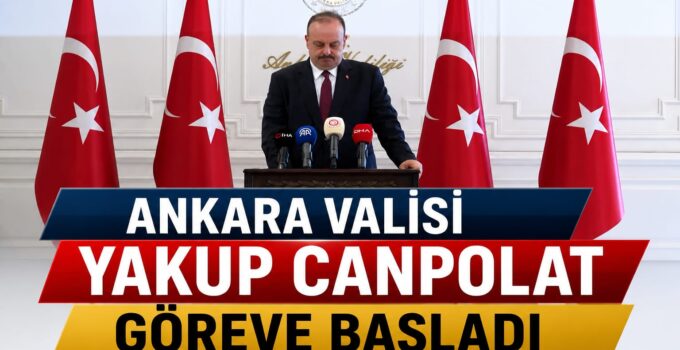 Ankara Valisi Yakup Canpolat Göreve Başladı