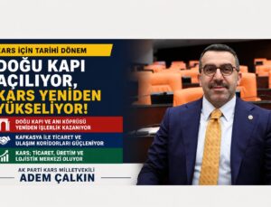 Kars’ta Yeni Dönem Başlıyor: Doğu Kapı Açılıyor, Bölge Ekonomisi Canlanıyor