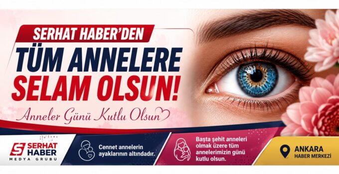SERHAT HABER MEDYA GRUBU’NDAN ANNELER GÜNÜ MESAJI