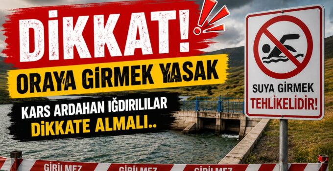 DSİ’den Kars, Ardahan ve Iğdır İçin Hayati Uyarı: Baraj, Gölet ve Sulama Kanallarına Girmek Yasaklandı