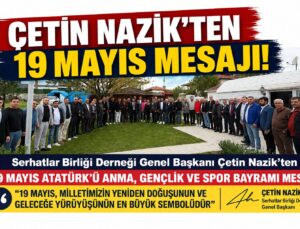 Serhatlar Birliği Derneği Genel Başkanı Çetin Nazik’ten 19 Mayıs Mesajı