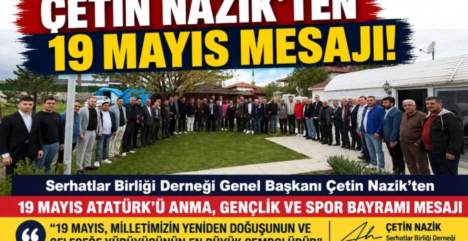 Serhatlar Birliği Derneği Genel Başkanı Çetin Nazik’ten 19 Mayıs Mesajı