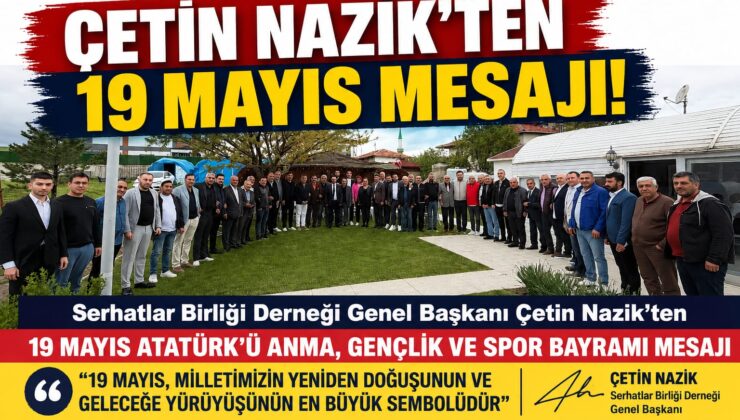 Serhatlar Birliği Derneği Genel Başkanı Çetin Nazik’ten 19 Mayıs Mesajı