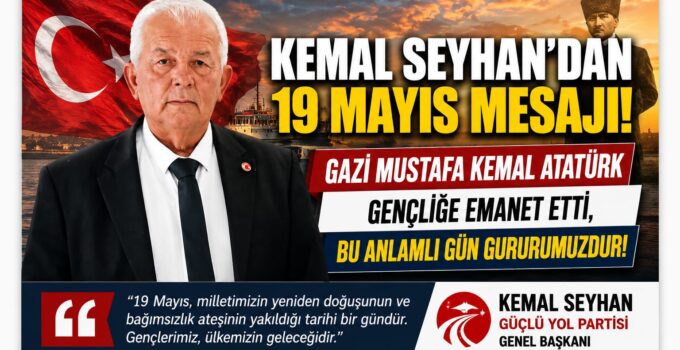Güçlü Yol Partisi Genel Başkanı Kemal Seyhan’dan 19 Mayıs Mesajı