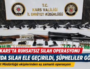 KARS’TA RUHSATSIZ SİLAH OPERASYONU: ÇOK SAYIDA SİLAH ELE GEÇİRİLDİ, ŞÜPHELİLER GÖZALTINDA