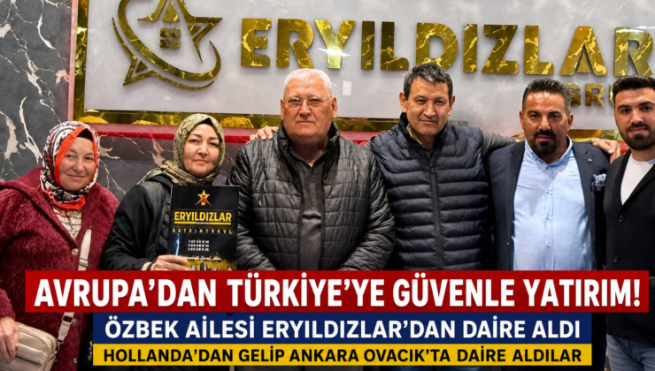 Avrupa’dan Türkiye’ye Güvenli Yatırım: Özbek Ailesi Tercihini Eryıldızlar’dan Yana Kullandı