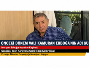 Önceki Dönem Vali Kamuran Erboğa’nın Acı Günü.