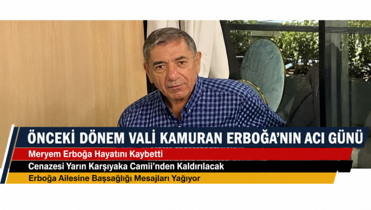 Önceki Dönem Vali Kamuran Erboğa’nın Acı Günü.