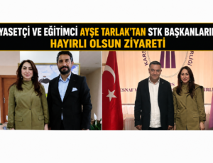 SİYASETÇİ VE EĞİTİMCİ AYŞE TARLAK’TAN STK BAŞKANLARINA HAYIRLI OLSUN ZİYARETİ