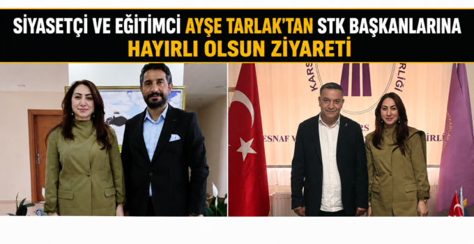 SİYASETÇİ VE EĞİTİMCİ AYŞE TARLAK’TAN STK BAŞKANLARINA HAYIRLI OLSUN ZİYARETİ