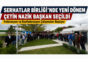 Serhatlar Birliği’nde Yeni Dönem: Çetin Nazik Başkan Seçildi, Konfederasyon Mesajı Verdi