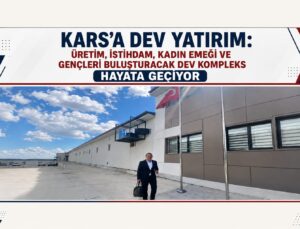 Kars’a Dev Yatırım: Üretim, İstihdam, Kadın Emeği ve Gençleri Buluşturacak Dev Kompleks Hayata Geçiyor