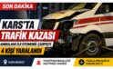 Kars’ta Trafik Kazası: Ambulans ile Otomobil Çarpıştı, 4 Kişi Yaralandı