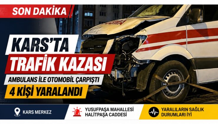 Kars’ta Trafik Kazası: Ambulans ile Otomobil Çarpıştı, 4 Kişi Yaralandı