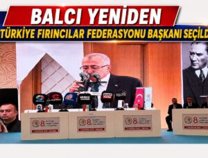 Balcı Yeniden Türkiye Fırıncılar Federasyonu Başkanı Seçildi
