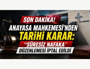 SON DAKİKA: AYM’DEN TARİHİ KARAR! SÜRESİZ NAFAKA DÜZENLEMESİ İPTAL EDİLDİ