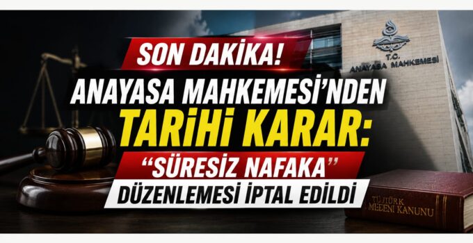 SON DAKİKA: AYM’DEN TARİHİ KARAR! SÜRESİZ NAFAKA DÜZENLEMESİ İPTAL EDİLDİ