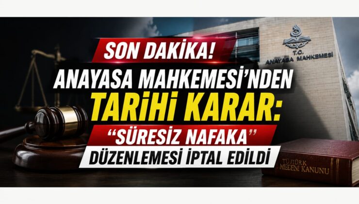 SON DAKİKA: AYM’DEN TARİHİ KARAR! SÜRESİZ NAFAKA DÜZENLEMESİ İPTAL EDİLDİ