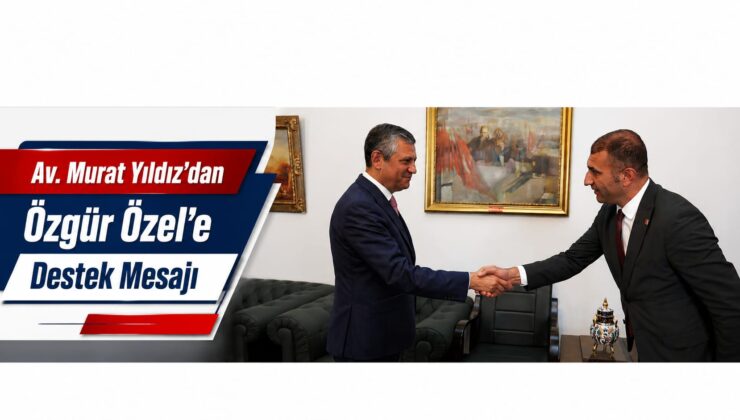 Av. Murat Yıldız’dan Özgür Özel’e Destek Mesajı