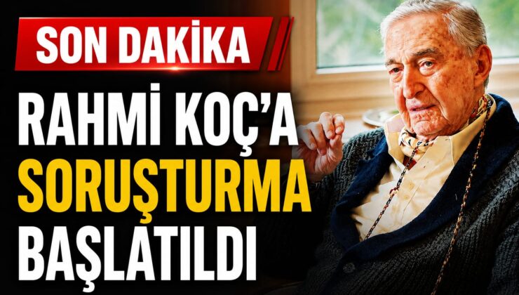 SON DAKİKA: Rahmi Koç Hakkında Soruşturma Başlatıldı