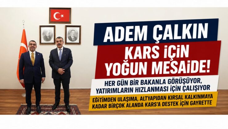 Adem Çalkın’dan Kars İçin Yoğun Mesai