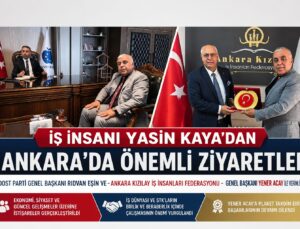 İş İnsanı Yasin Kaya’dan Ankara’da Dikkat Çeken Ziyaretler