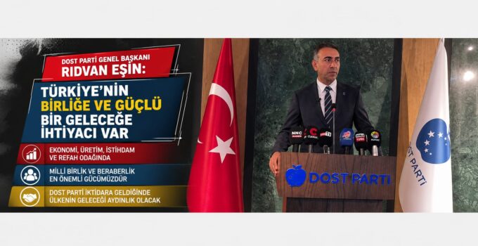 Dost Parti Genel Başkanı Rıdvan Eşin: “Türkiye’nin Birliğe ve Güçlü Bir Geleceğe İhtiyacı Var”