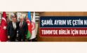 Şamil Ayrım ve Çetin Nazik TBMM’de Birlik ve Beraberlik İçin Buluştu