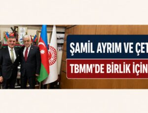 Şamil Ayrım ve Çetin Nazik TBMM’de Birlik ve Beraberlik İçin Buluştu