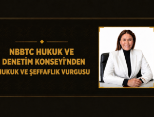 NBBTC HUKUK VE DENETİM KONSEYİ’NDEN HUKUK VE ŞEFFAFLIK VURGUSU