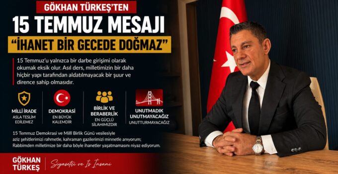 Gökhan Türkeş’ten 15 Temmuz Mesajı: “İhanet Bir Gecede Doğmaz”