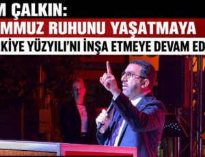 Adem Çalkın: “15 Temmuz Ruhunu Yaşatmaya ve Türkiye Yüzyılı’nı İnşa Etmeye Devam Edeceğiz”