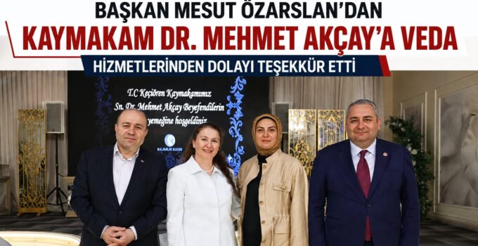 Keçiören Kaymakamı Dr. Mehmet Akçay’a Duygusal Veda: Başkan Mesut Özarslan’dan Teşekkür Mesajı