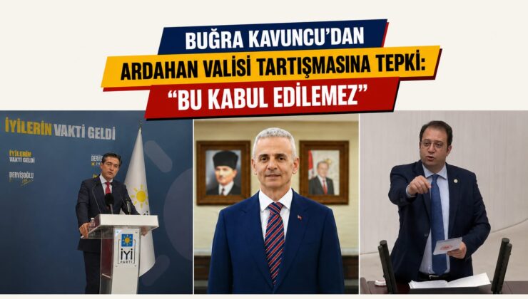Buğra Kavuncu’dan Ardahan Valisi Tartışmasına Sert Tepki: “Bu Kabul Edilemez”